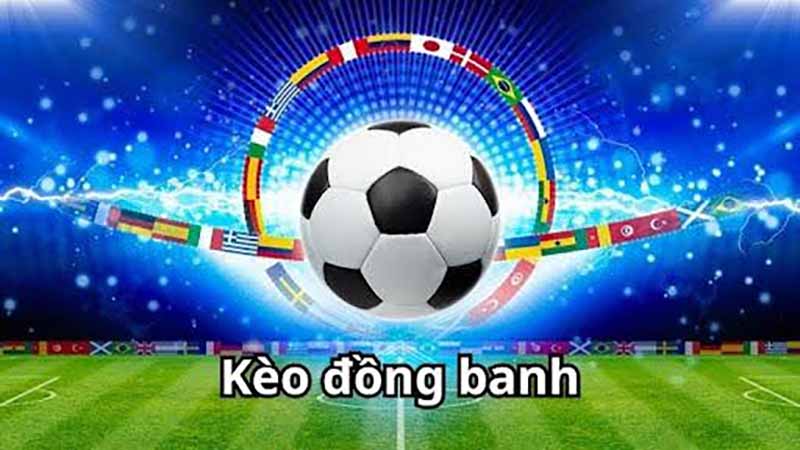 Kèo chấp đồng banh là gì? Bí quyết bắt kèo chấp đồng banh giành chiến thắng 