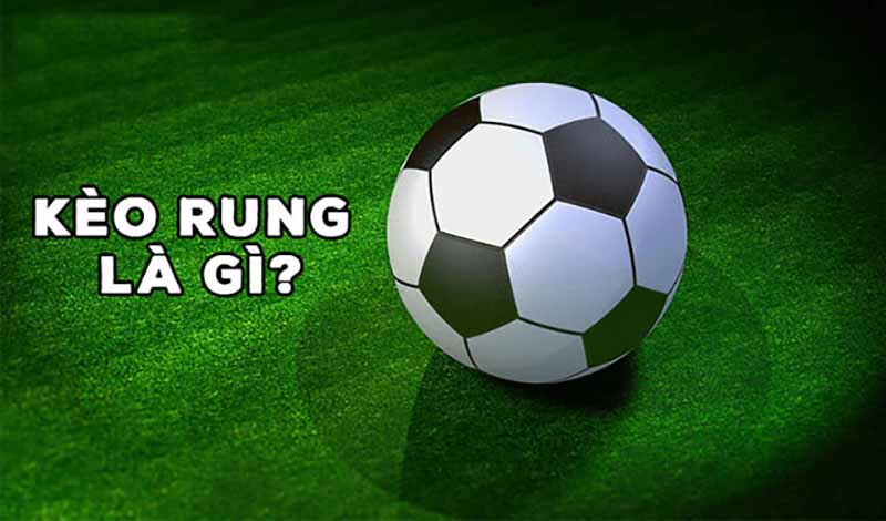 Kèo rung là gì? Làm sao để chơi kèo rung và thắng nhiều nhất? 