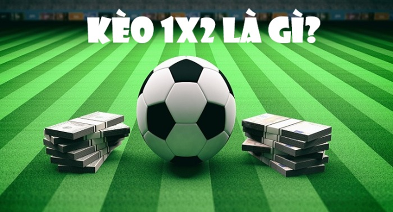 Kèo 1x2 là gì? Mẹo chơi kèo 1x2 mà cao thủ thường sử dụng