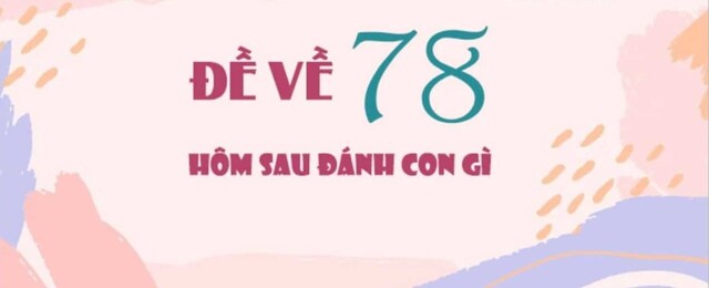Đề về 78 hôm sau đánh con lô gì? Bật mí số đẹp cho lô thủ! Đề về 78 hôm sau đánh con lô gì? Bật mí số đẹp cho lô thủ!