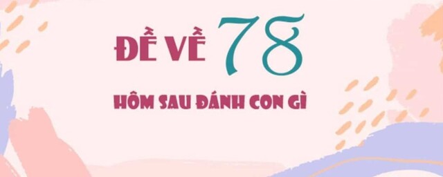 Muốn tìm hiểu ý nghĩa chính xác của con số 78, bạn phải dựa vào nhiều yếu tố