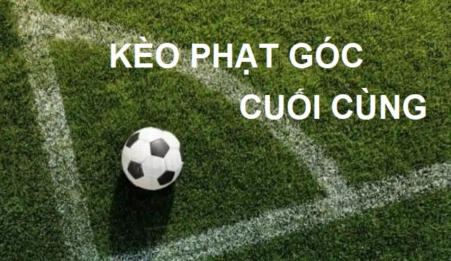Kèo phạt góc cuối cùng là gì?