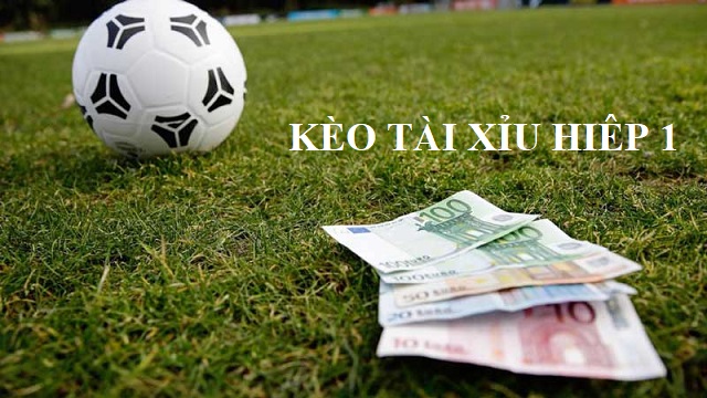 Kèo tài xỉu hiệp 1 là gì?