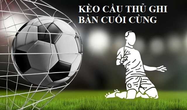 Khái niệm kèo cầu thủ ghi bàn cuối cùng