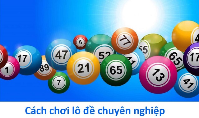Cách chơi lô đề chuyên nghiệp từ các cao thủ Cách chơi lô đề chuyên nghiệp từ các cao thủ