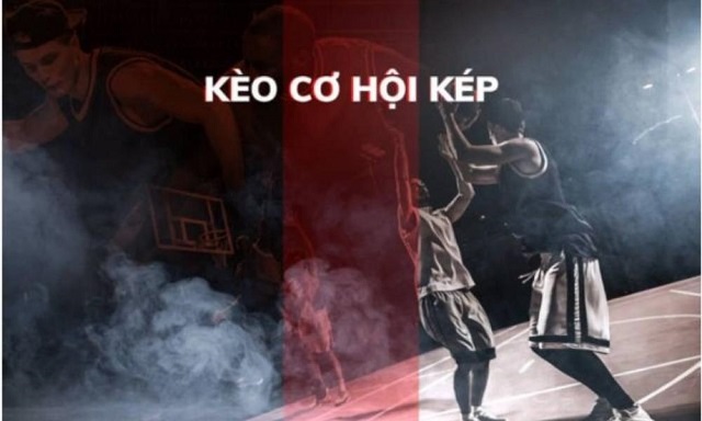 Kèo cơ hội kép là gì?