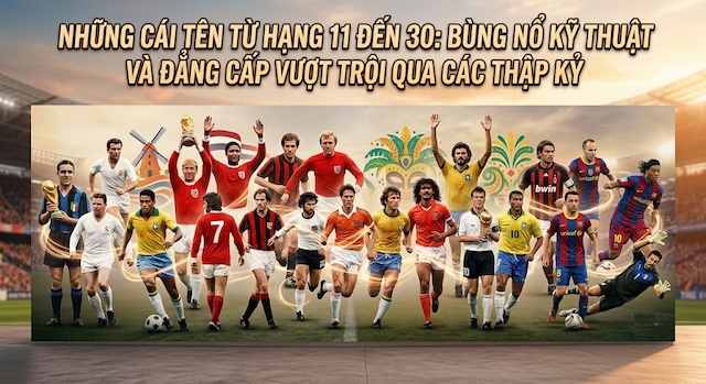 Top 30 cũng đã tạo được dấu ấn riêng qua các thập kỷ của môn thể thao vua Top 30 cũng đã tạo được dấu ấn riêng qua các thập kỷ của môn thể thao vua